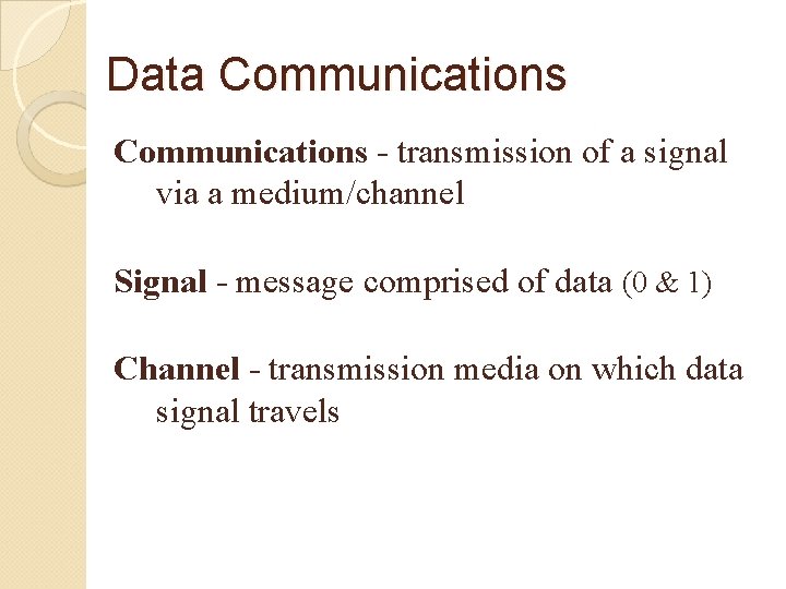 Data Communications - transmission of a signal via a medium/channel Signal - message comprised