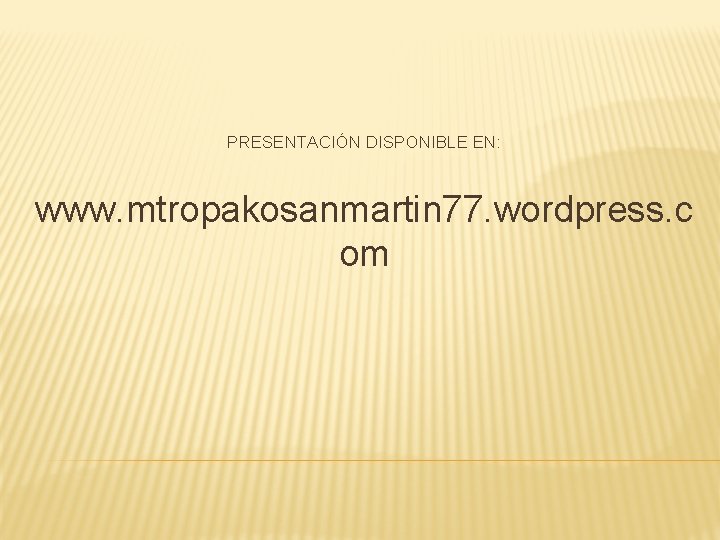 PRESENTACIÓN DISPONIBLE EN: www. mtropakosanmartin 77. wordpress. c om 