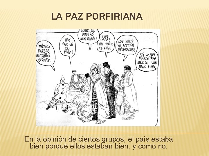 LA PAZ PORFIRIANA En la opinión de ciertos grupos, el país estaba bien porque