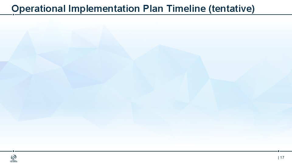 Operational Implementation Plan Timeline (tentative) | 17 