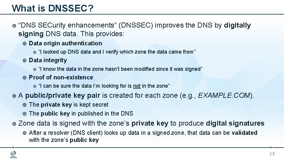 What is DNSSEC? “DNS SECurity enhancements” (DNSSEC) improves the DNS by digitally signing DNS