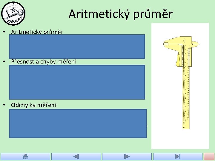 Aritmetický průměr • Aritmetický průměr – vyloučíme hodnotu s hrubou chybou – sečteme všechny