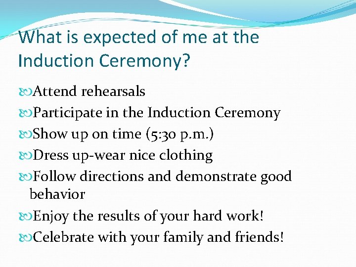 What is expected of me at the Induction Ceremony? Attend rehearsals Participate in the