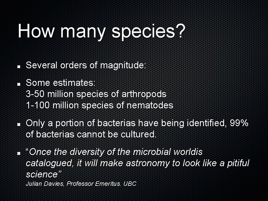 How many species? Several orders of magnitude: Some estimates: 3 -50 million species of