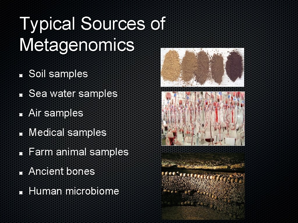 Typical Sources of Metagenomics Soil samples Sea water samples Air samples Medical samples Farm