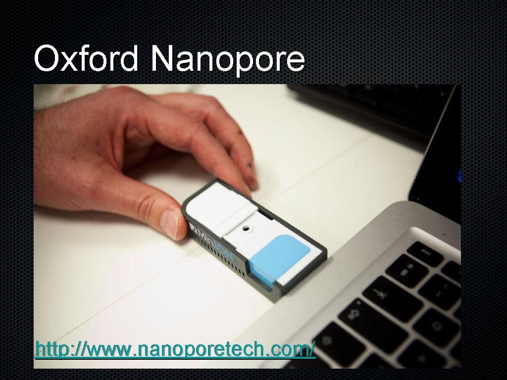 Oxford Nanopore http: //www. nanoporetech. com/ 