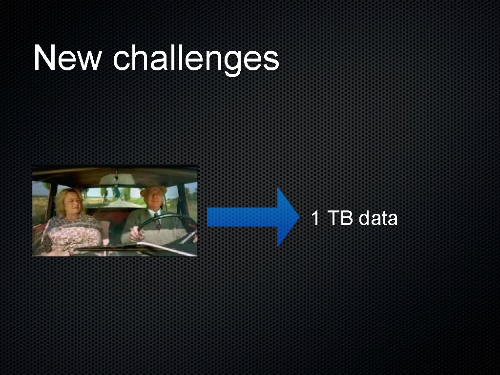 New challenges 1 TB data 