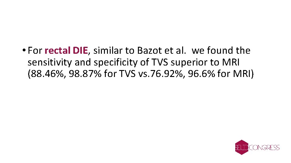  • For rectal DIE, similar to Bazot et al. we found the sensitivity