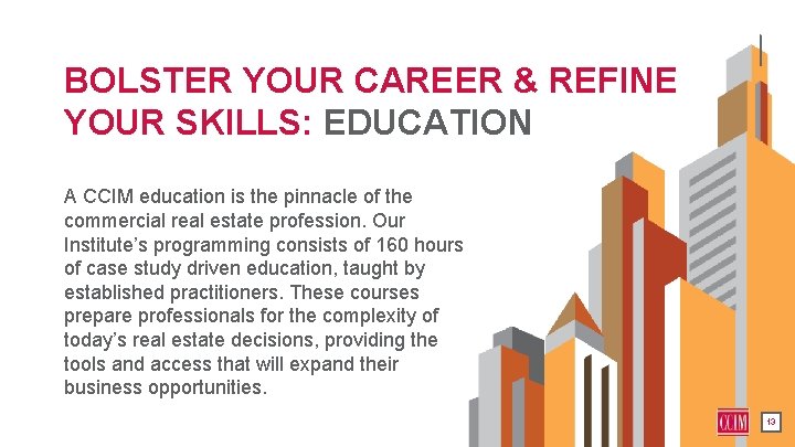 BOLSTER YOUR CAREER & REFINE YOUR SKILLS: EDUCATION A CCIM education is the pinnacle