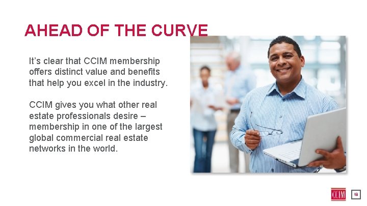 AHEAD OF THE CURVE It’s clear that CCIM membership offers distinct value and benefits