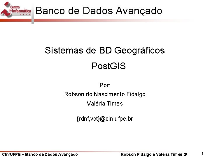 Banco de Dados Avançado Sistemas de BD Geográficos Post. GIS Por: Robson do Nascimento