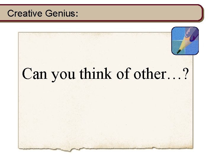 Creative Genius: Can you think of other…? 