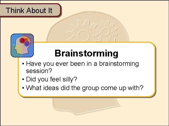 Think About It Brainstorming • Have you ever been in a brainstorming session? •