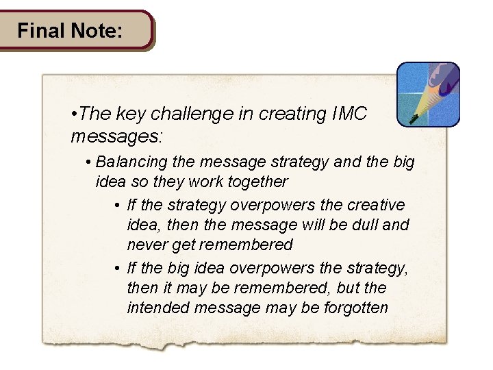 Final Note: • The key challenge in creating IMC messages: • Balancing the message