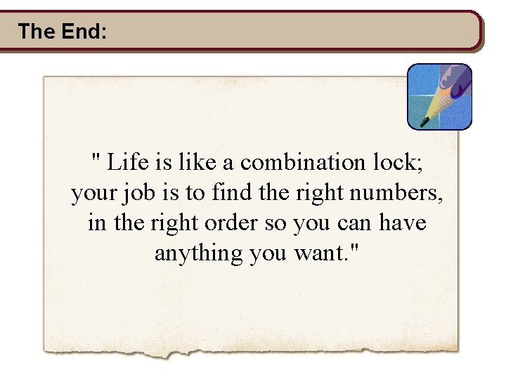 The End: " Life is like a combination lock; your job is to find