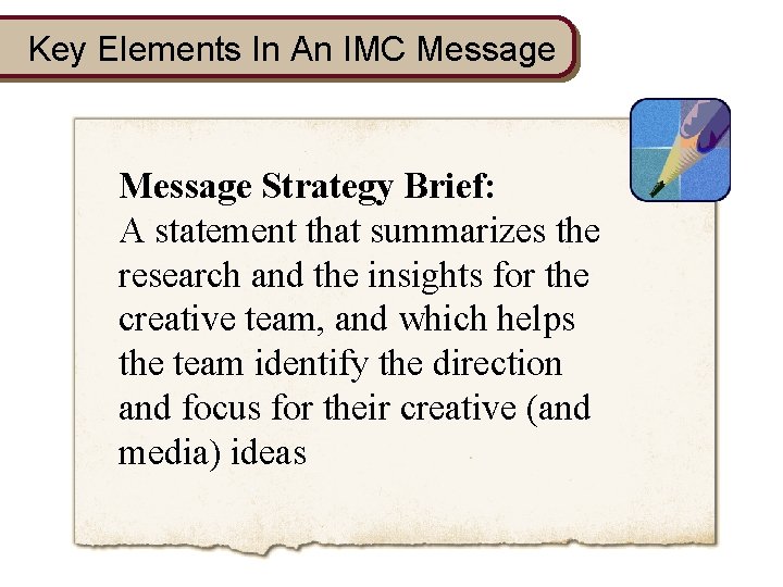 Key Elements In An IMC Message Strategy Brief: A statement that summarizes the research