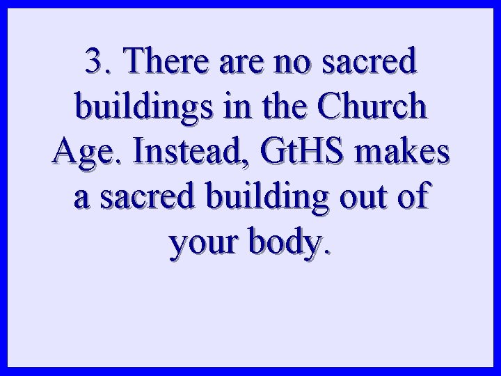 3. There are no sacred buildings in the Church Age. Instead, Gt. HS makes