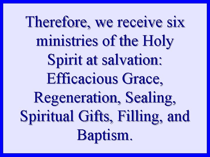 Therefore, we receive six ministries of the Holy Spirit at salvation: Efficacious Grace, Regeneration,