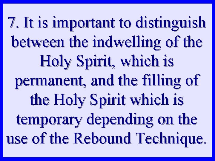 7. It is important to distinguish between the indwelling of the Holy Spirit, which