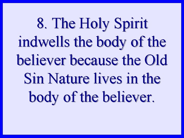 8. The Holy Spirit indwells the body of the believer because the Old Sin