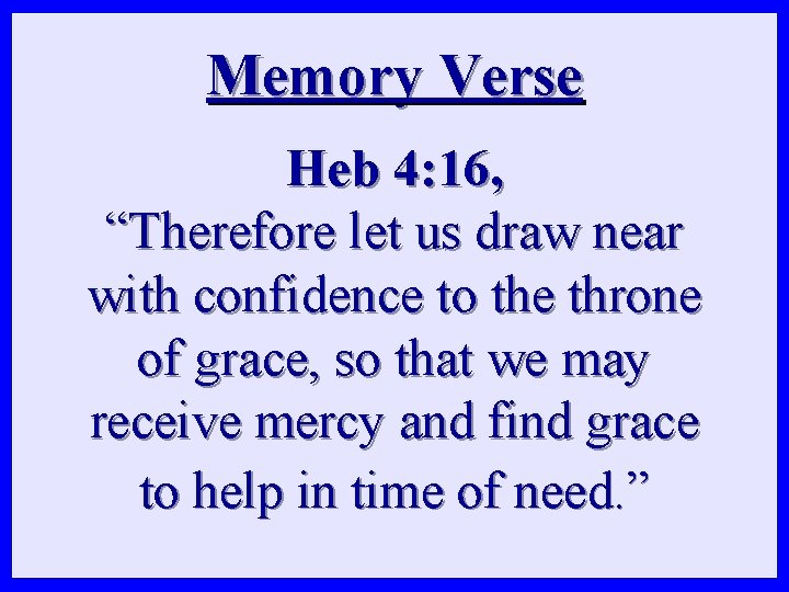Memory Verse Heb 4: 16, “Therefore let us draw near with confidence to the
