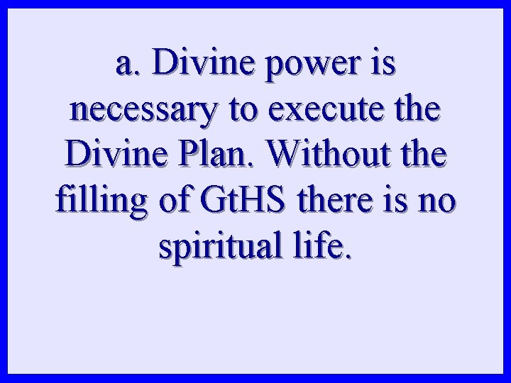 a. Divine power is necessary to execute the Divine Plan. Without the filling of