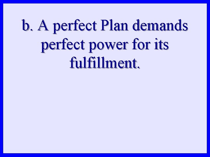 b. A perfect Plan demands perfect power for its fulfillment. 