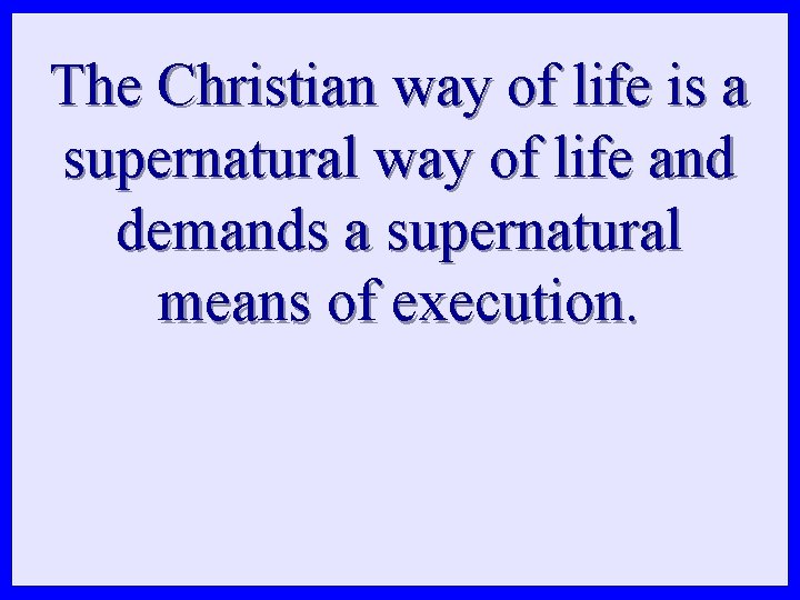 The Christian way of life is a supernatural way of life and demands a