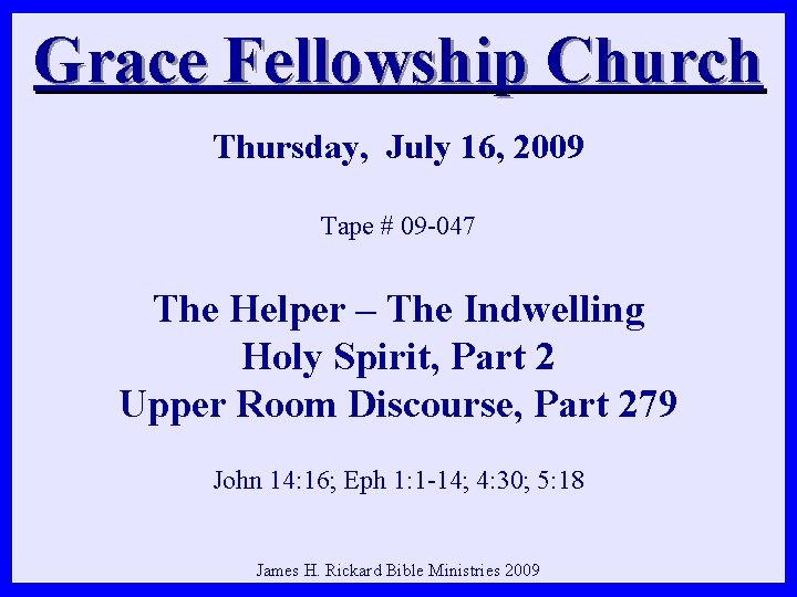 Grace Fellowship Church Thursday, July 16, 2009 Tape # 09 -047 The Helper –