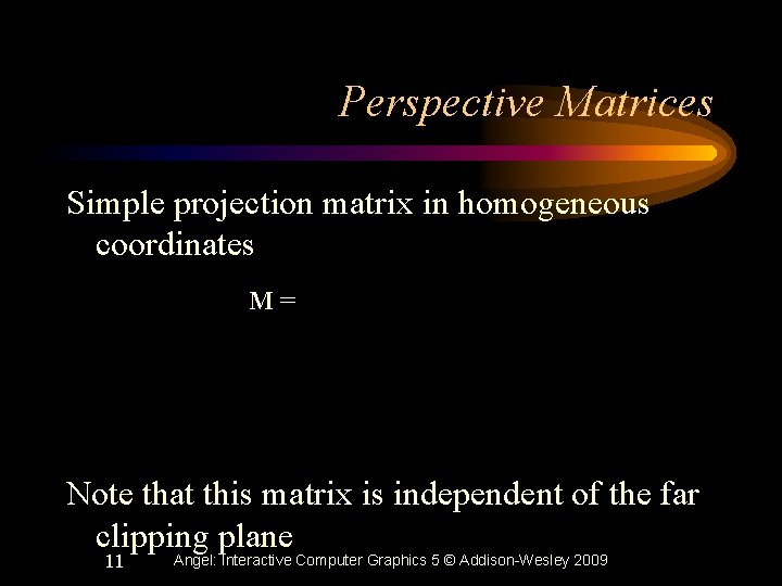 Perspective Matrices Simple projection matrix in homogeneous coordinates M= Note that this matrix is