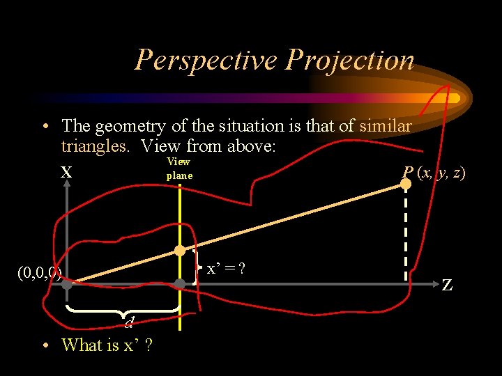 Perspective Projection • The geometry of the situation is that of similar triangles. View