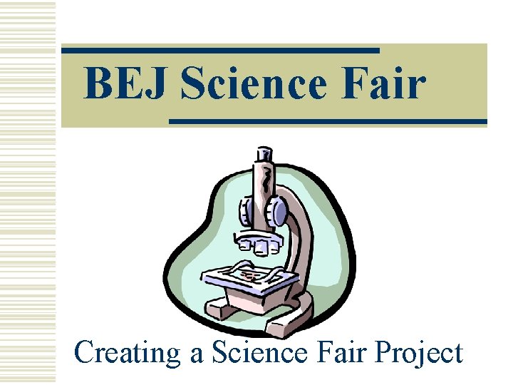 BEJ Science Fair Creating a Science Fair Project 