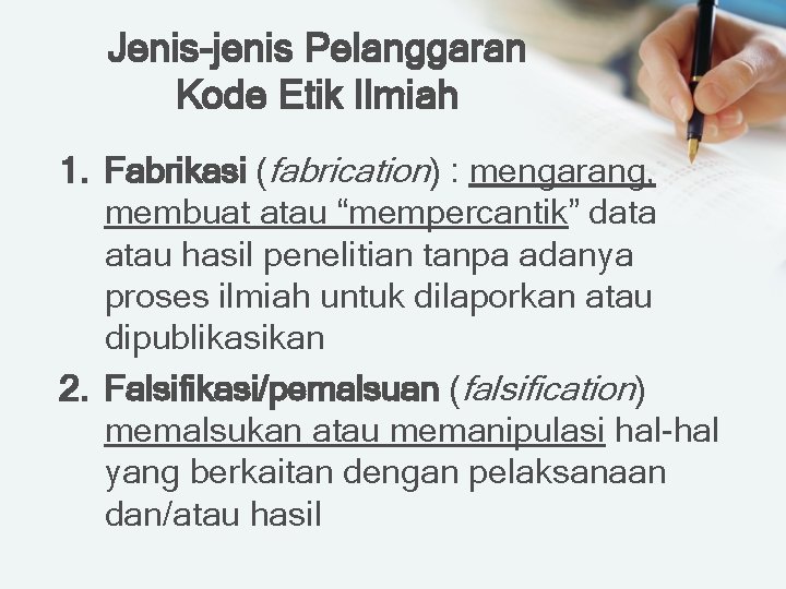 Jenis-jenis Pelanggaran Kode Etik Ilmiah 1. Fabrikasi (fabrication) : mengarang, membuat atau “mempercantik” data