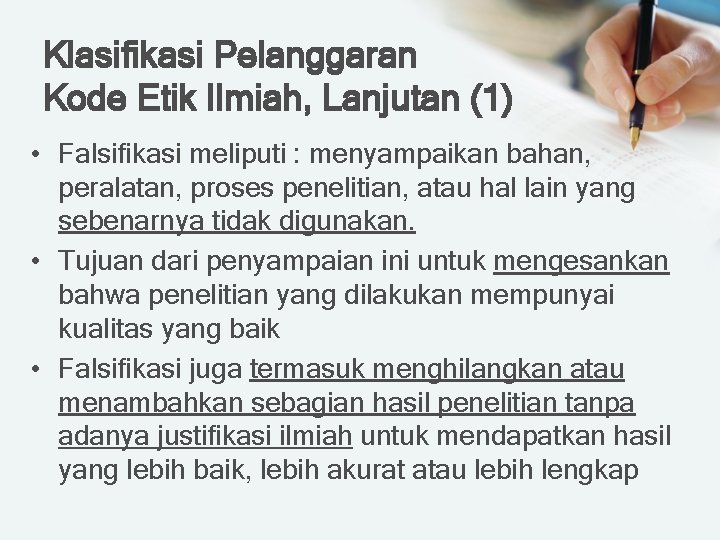 Klasifikasi Pelanggaran Kode Etik Ilmiah, Lanjutan (1) • Falsifikasi meliputi : menyampaikan bahan, peralatan,