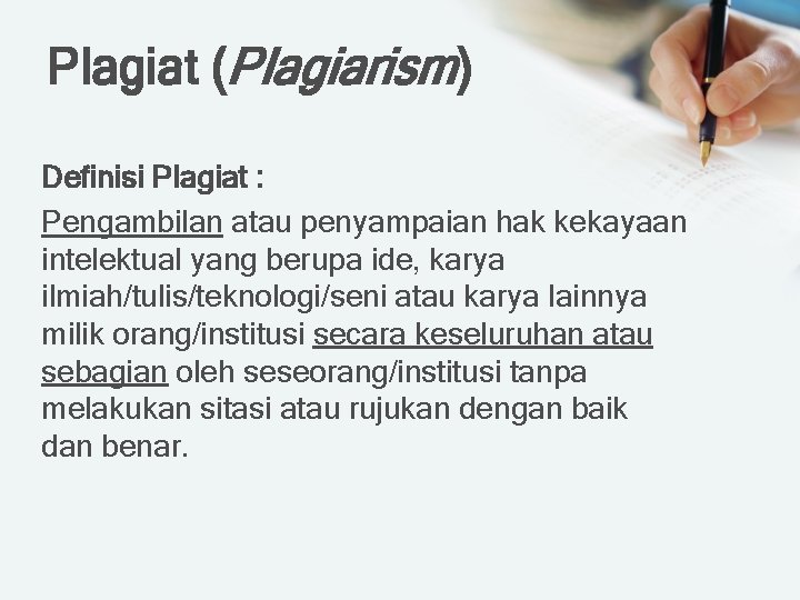 Plagiat (Plagiarism) Definisi Plagiat : Pengambilan atau penyampaian hak kekayaan intelektual yang berupa ide,