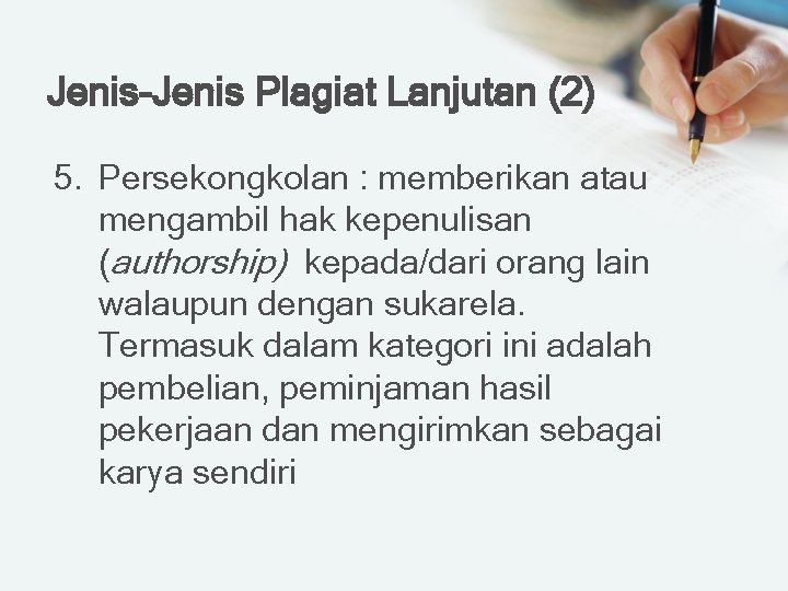 Jenis-Jenis Plagiat Lanjutan (2) 5. Persekongkolan : memberikan atau mengambil hak kepenulisan (authorship) kepada/dari