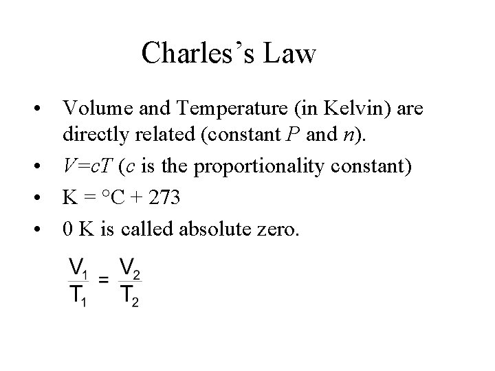 Charles’s Law • Volume and Temperature (in Kelvin) are directly related (constant P and