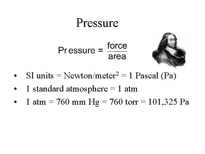 Pressure • SI units = Newton/meter 2 = 1 Pascal (Pa) • 1 standard