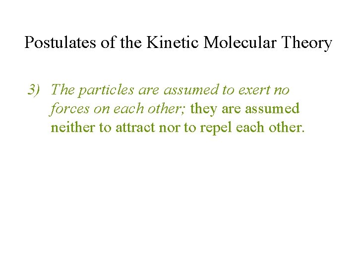 Postulates of the Kinetic Molecular Theory 3) The particles are assumed to exert no