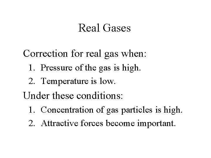 Real Gases Correction for real gas when: 1. Pressure of the gas is high.