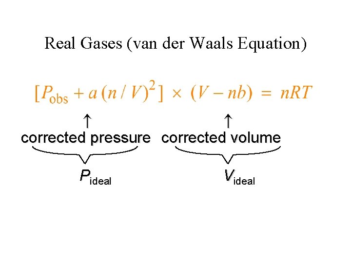 Real Gases (van der Waals Equation) corrected pressure corrected volume Pideal Videal 