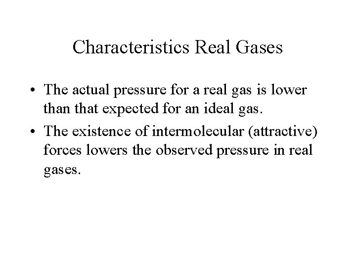 Characteristics Real Gases • The actual pressure for a real gas is lower than
