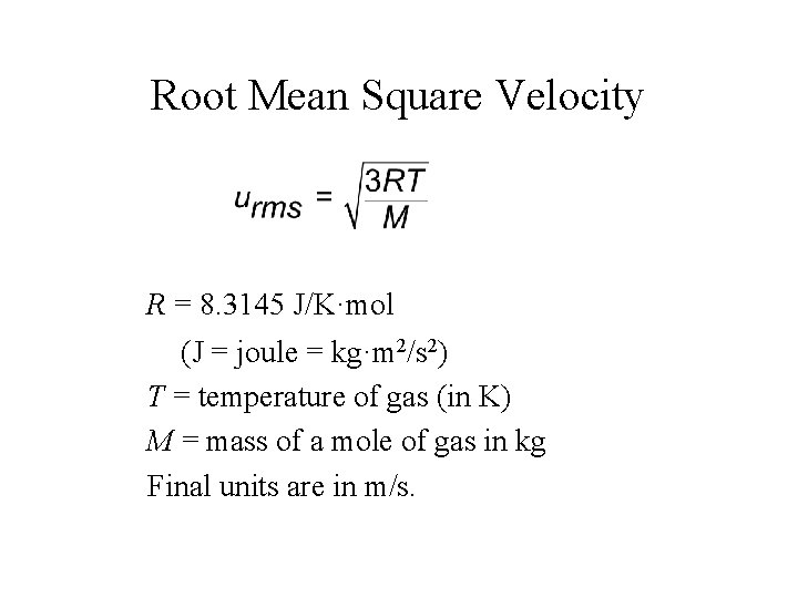 Root Mean Square Velocity R = 8. 3145 J/K·mol (J = joule = kg·m