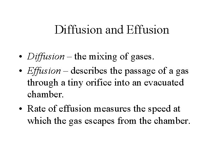 Diffusion and Effusion • Diffusion – the mixing of gases. • Effusion – describes