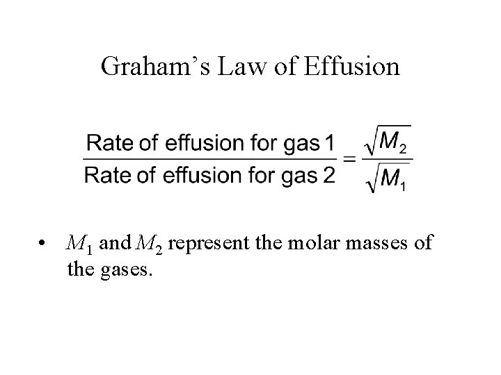 Graham’s Law of Effusion • M 1 and M 2 represent the molar masses