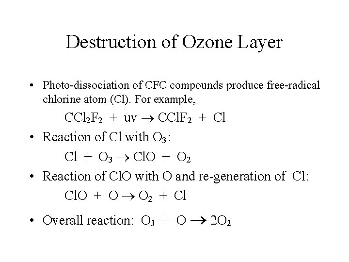 Destruction of Ozone Layer • Photo-dissociation of CFC compounds produce free-radical chlorine atom (Cl).