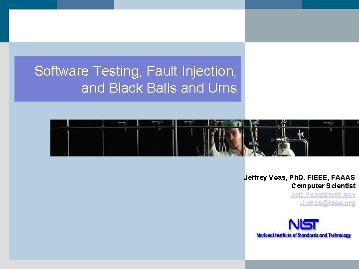 Software Testing, Fault Injection, and Black Balls and Urns Jeffrey Voas, Ph. D, FIEEE,