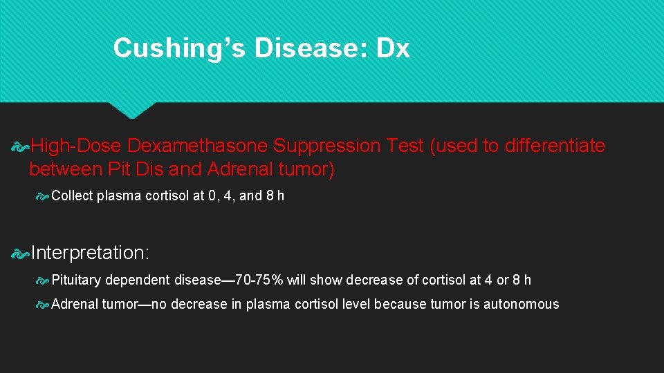Cushing’s Disease: Dx High-Dose Dexamethasone Suppression Test (used to differentiate between Pit Dis and