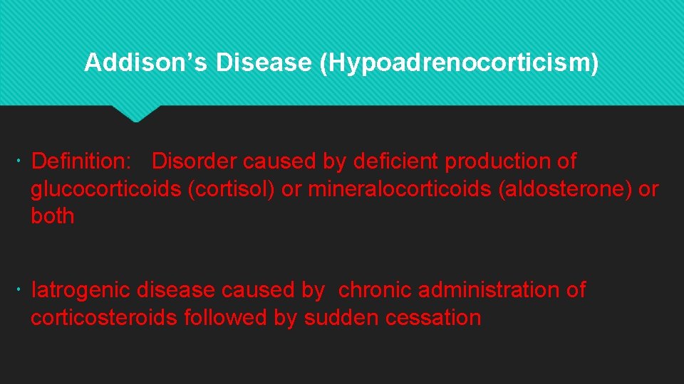 Addison’s Disease (Hypoadrenocorticism) Definition: Disorder caused by deficient production of glucocorticoids (cortisol) or mineralocorticoids