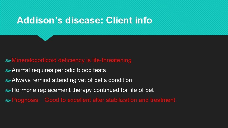 Addison’s disease: Client info Mineralocorticoid deficiency is life-threatening Animal requires periodic blood tests Always